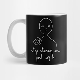 Stop staring and say hi Mug